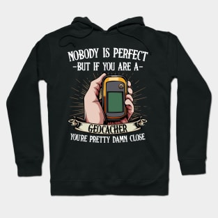 Geocaching - Nobody Is Perfect But If You Are A Geocacher Hoodie